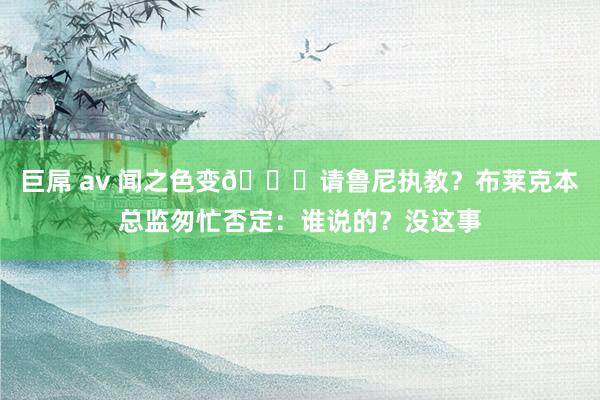 巨屌 av 闻之色变😅请鲁尼执教？布莱克本总监匆忙否定：谁说的？没这事